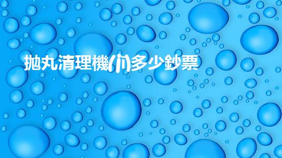 拋丸清理機(jī)多少鈔票革新都市排水系統(tǒng)：的技術(shù)革新如何提升都市環(huán)境質(zhì)量？